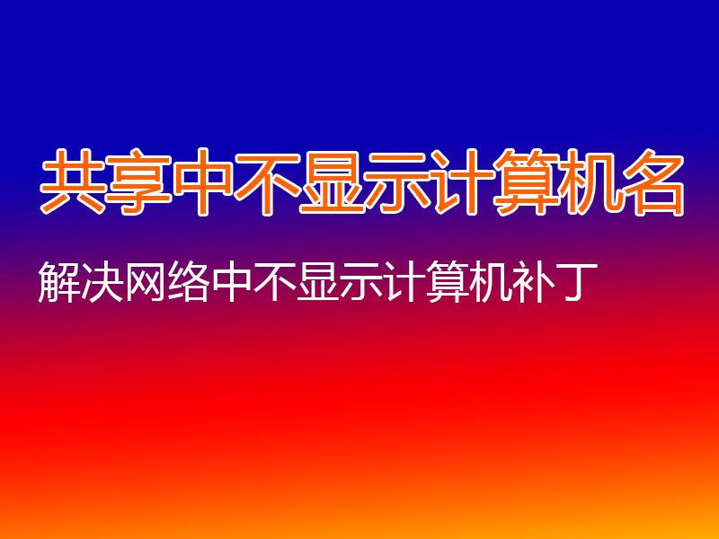 局域网共享中不显示计算机名-解决网络中不显示计算机补丁-GT简纯